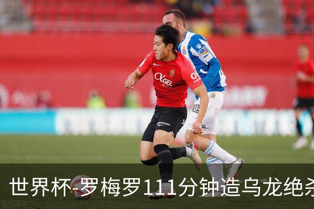 世界杯-罗梅罗111分钟造乌龙绝杀 阿根廷加时3-2佛得角