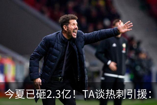 今夏已砸2.3亿！TA谈热刺引援：告别节俭时代，豪掷千金为出成绩
