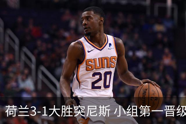 荷兰3-1大胜突尼斯 小组第一晋级淘汰赛将战摩洛哥